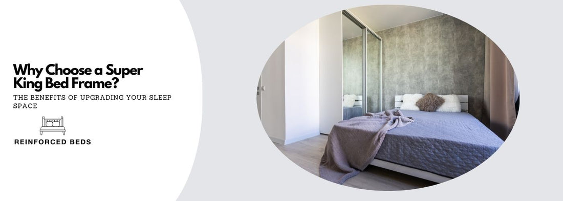 Why choose a super king bed frame?