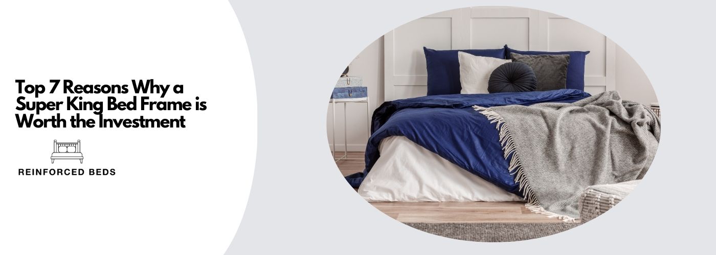 Top 7 reasons why a super king bed frame is worth the investment