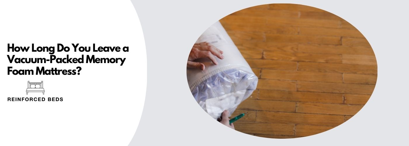 How Long do you Leave a Vacuum Packed Memory Foam Mattress